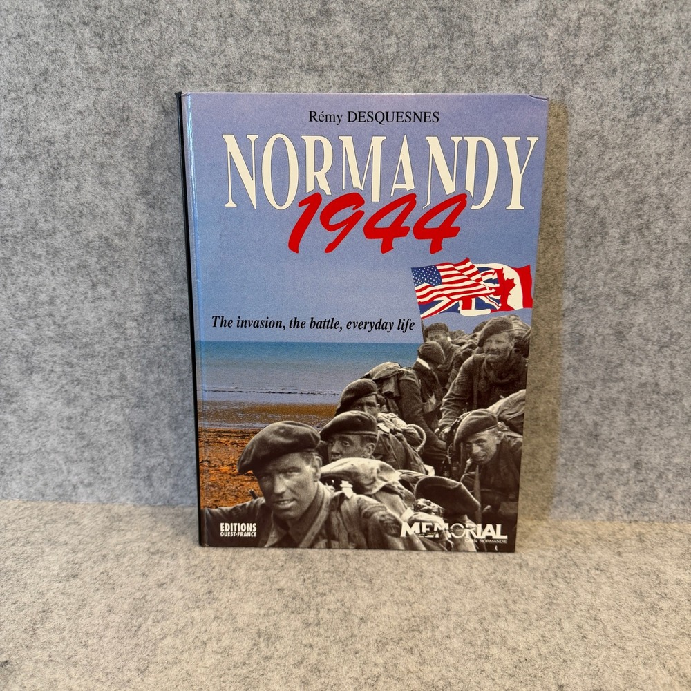 Normandy 1944: The Invasion, the Battle, Everyday Life by Rémy Desquesnes - WWII